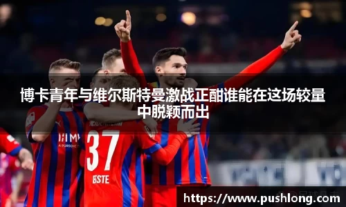 博卡青年与维尔斯特曼激战正酣谁能在这场较量中脱颖而出