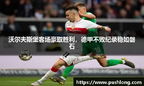 沃尔夫斯堡客场豪取胜利，德甲不败纪录稳如磐石